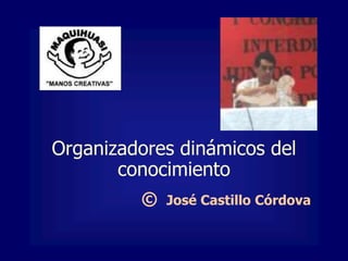 Organizadores dinámicos del conocimiento ©  José Castillo Córdova 