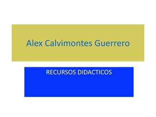 Alex Calvimontes Guerrero RECURSOS DIDACTICOS 