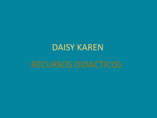 DAISY KAREN RECURSOS DIDACTICOS 