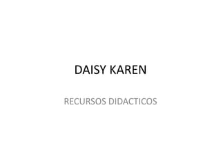 DAISY KAREN RECURSOS DIDACTICOS 