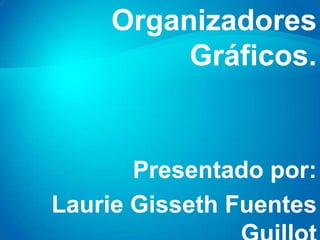 Organizadores Gráficos. Presentado por: Laurie Gisseth Fuentes Guillot 8ª 