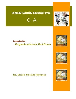 ORIENTACIÓN EDUCATIVA

O. A

Recopilación:

Organizadores Gráficos

Lic. Gérsom Preciado Rodríguez

 