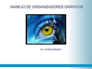 SESIÓN 03
MANEJO DE ORGANIZADORES GRÁFICOS
Lic. Andrea Salazar
 