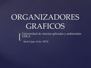 {
ORGANIZADORES
GRAFICOS
Universidad de cinecias aplicadas y ambientales
UDCA
Sarai López Avila / MVZ
 