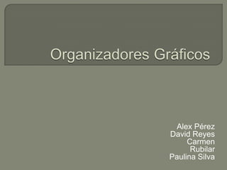 Organizadores Gráficos Alex Pérez                                        David Reyes                                               Carmen Rubilar                                          Paulina Silva      