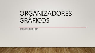ORGANIZADORES
GRÁFICOS
LUIS REVEGGINO SOSA
 