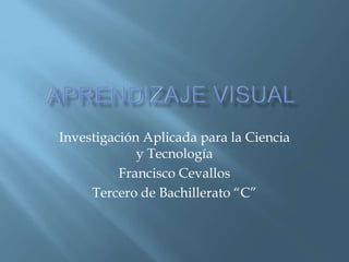 Investigación Aplicada para la Ciencia
y Tecnología
Francisco Cevallos
Tercero de Bachillerato “C”
 