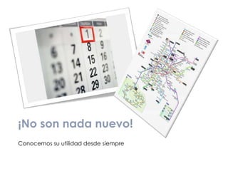 ¡No son nada nuevo!Conocemos su utilidad desde siempre