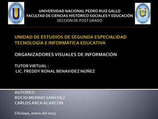 UNIVERSIDAD NACIONAL PEDRO RUIZ GALLO
FACULTAD DE CIENCIAS HISTÓRICO SOCIALESY EDUCACIÓN
SECCION DE POST GRADO
 