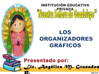 INSTITUCIÓN EDUCATIVA
PRIVADA
Presentado por:
Lic. Angélica M. Granados
P.
 