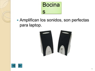 Bocina
s


Amplifican los sonidos, son perfectas
para laptop.

14

 