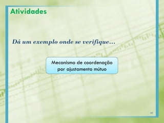 Dá um exemplo onde se verifique…
Atividades
Mecanismo de coordenação
por ajustamento mútuo
43
 