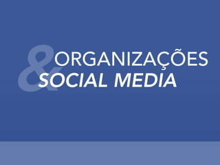 Organizações e Mídias Sociais