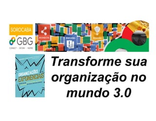 Transforme sua
organização no
mundo 3.0
 