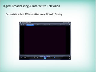 Digital Broadcasting & Interactive Television
Entrevista sobre TV interativa com Ricardo Godoy
 