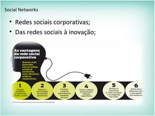 Social Networks
• Redes sociais corporativas;
• Das redes sociais à inovação;
 