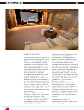 IDOBLE APUNTEI                                                                                    I05I




             LA COMPRA SIN LÍMITES                         Puede parecer que estoy hablando más de lo
                                                           mismo, pero es muy importante ser
             Como todo buen consumidor sus puntos de       conscientes que lo fundamental no es el
             inspiración se basan en lo que llamaríamos    producto o servicio sino la experiencia que
             Premium Services. Hoy en día los reyes en     estos consumidores van a vivir con tu marca.
             esto son, sin duda, los hoteles con estilo    Por ello, plantearse objetivos como la
             donde saben mejor que nadie cómo crear        notoriedad de marca no siempre funcionan ya
             estas experiencias. Si lo que quieres es      que lo que buscan los consumidores son más
             pensar en productos o servicios para este     relaciones, más sensaciones y más sentimien-
             target, quizás sería bueno que empezaras a    tos que estén dentro de sus estilos de vida.
             buscar inspiración en estos hoteles.          Crear la experiencia de compra también
             Su comportamiento de compra es                forma parte de este “lifestyle”. Se puede
             principalmente impulsivo y con una clara      comprar una vajilla exclusiva de Calvin Klein
             necesidad de inmediatez del servicio o        en un tele tienda emitido en televisión o bien
             producto comprado. Esto es debido a una       por Internet. Eso sí, todo desde el sofá de
             serie de factores como la seguridad que le    casa y gracias a Microsoft Home
             ofrece su hogar, tanto física como psíquica   Enterteinment Center.
             que provoca una sensación placentera y de     Las reglas de oro para generar esta
             control a la hora de comprar. Es decir, las   experiencia de compra son la facilidad y
             sensaciones de seguridad, placer y control,   rapidez del proceso y la recomendación de
             motivan sus compras. Sensaciones que          extras acorde al producto comprado.
             trabajan más en el corazón que en la mente    A todo esto, volviendo al sofá de mi casa me
             del consumidor.                               acabo de dar cuenta que he pasado la noche
             Si dividimos en fases las diferentes          distraído gracias a todo este abanico de
             experiencias que buscan los consumidores,     oportunidades. ¿Eres tú también un post-
             se detecta que existe patrón común            coconing?
             compuesto de una experiencia de compra,
             una experiencia de puesta en marcha o         Efectivamente, este abanico de
             primera experiencia de consumo y una          oportunidades abren paso a nuevas formas
             experiencia de consumo/uso.                   de hacer marketing.I


Organiza
054
 