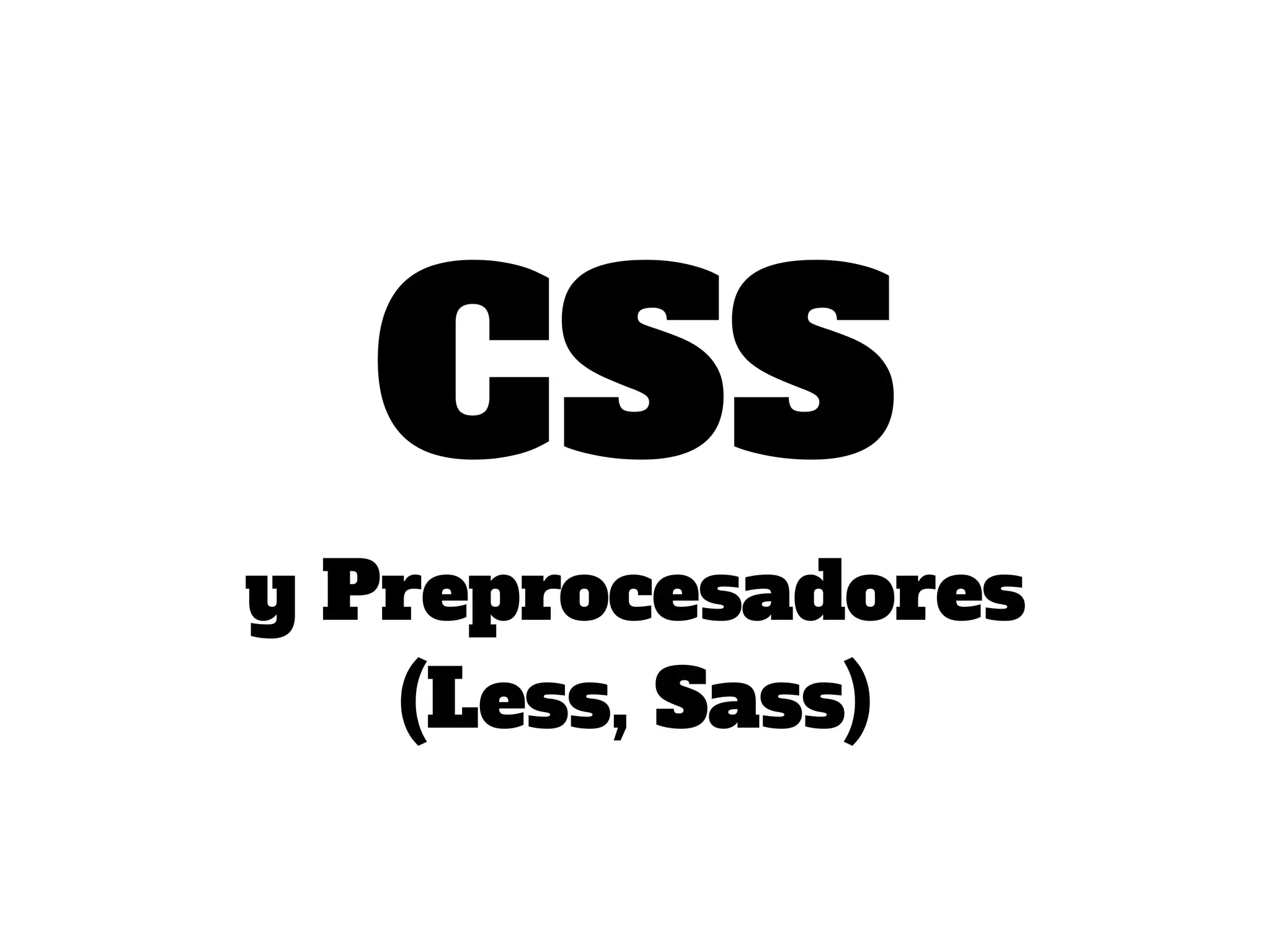 CSS
y Preprocesadores
(Less, Sass)
 