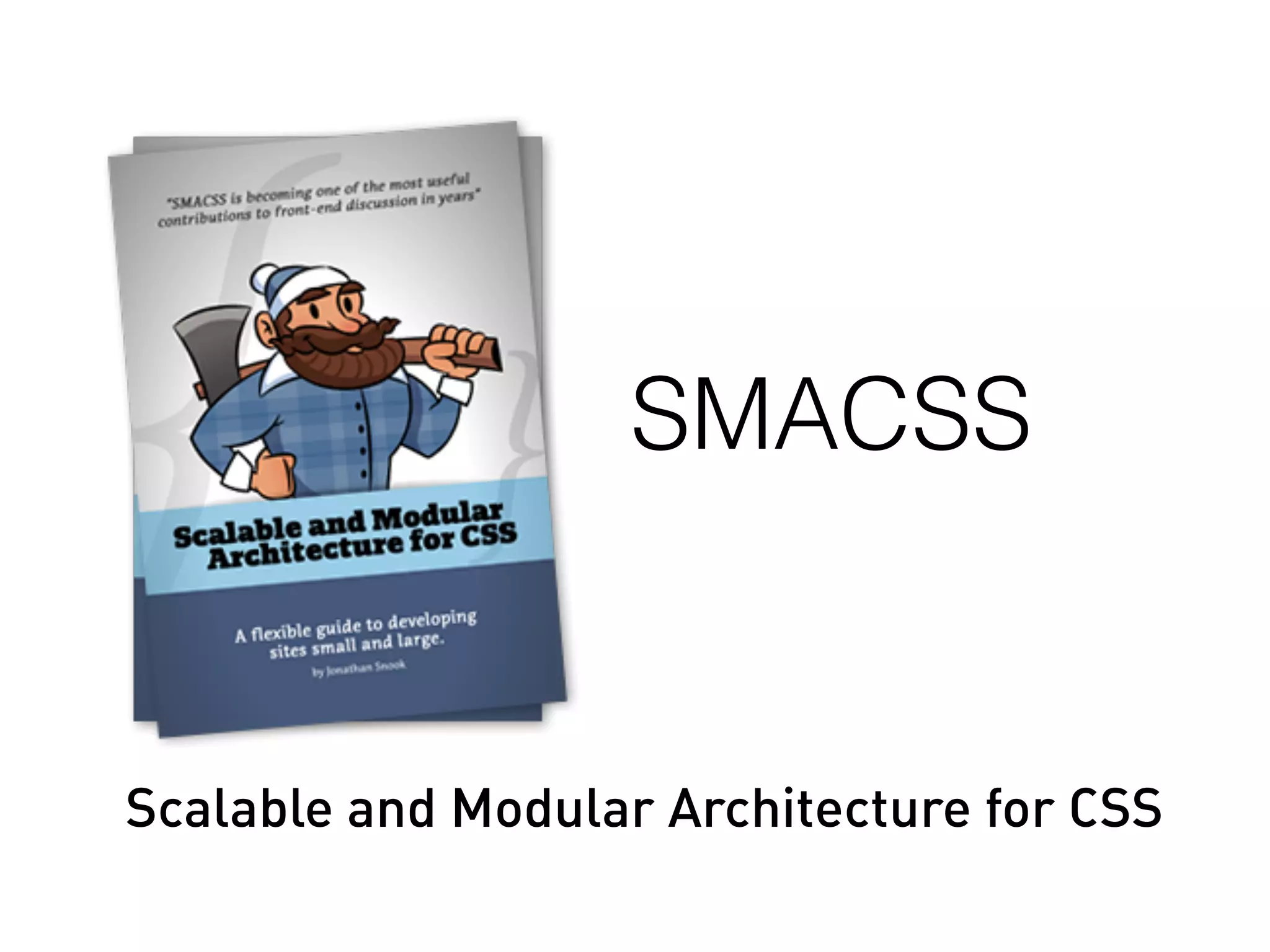 SMACSS
Scalable and Modular Architecture for CSS
 