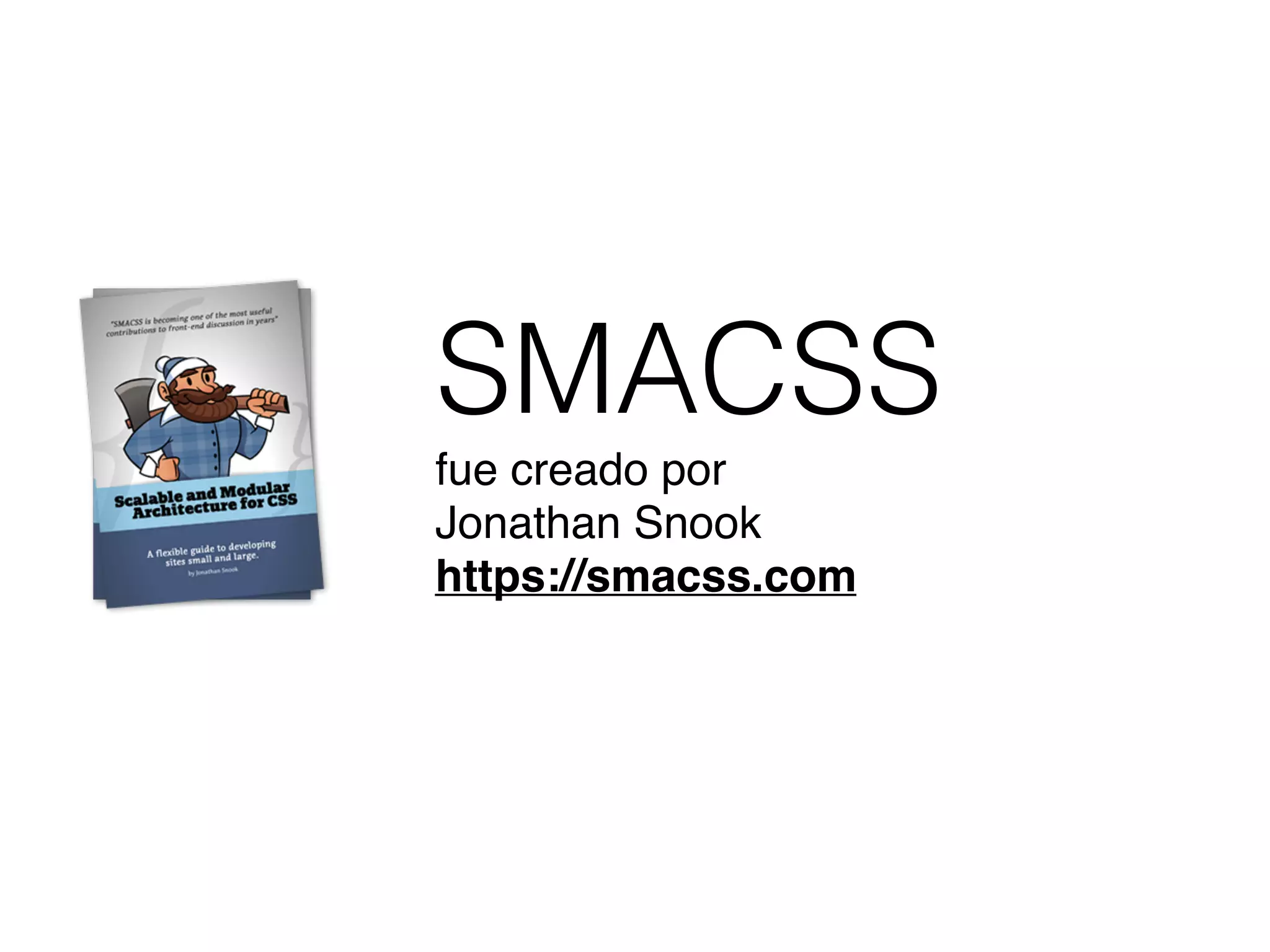 SMACSS
fue creado por
Jonathan Snook
https://smacss.com
 