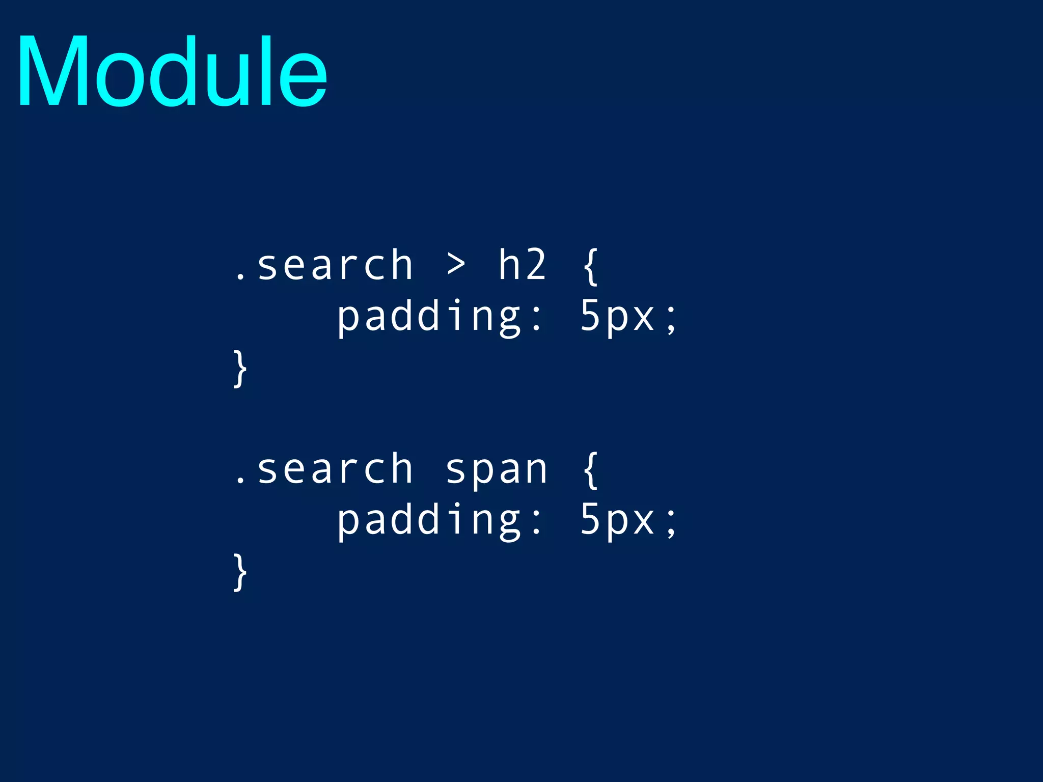 Module
.search > h2 {
padding: 5px;
}
.search span {
padding: 5px;
}
 