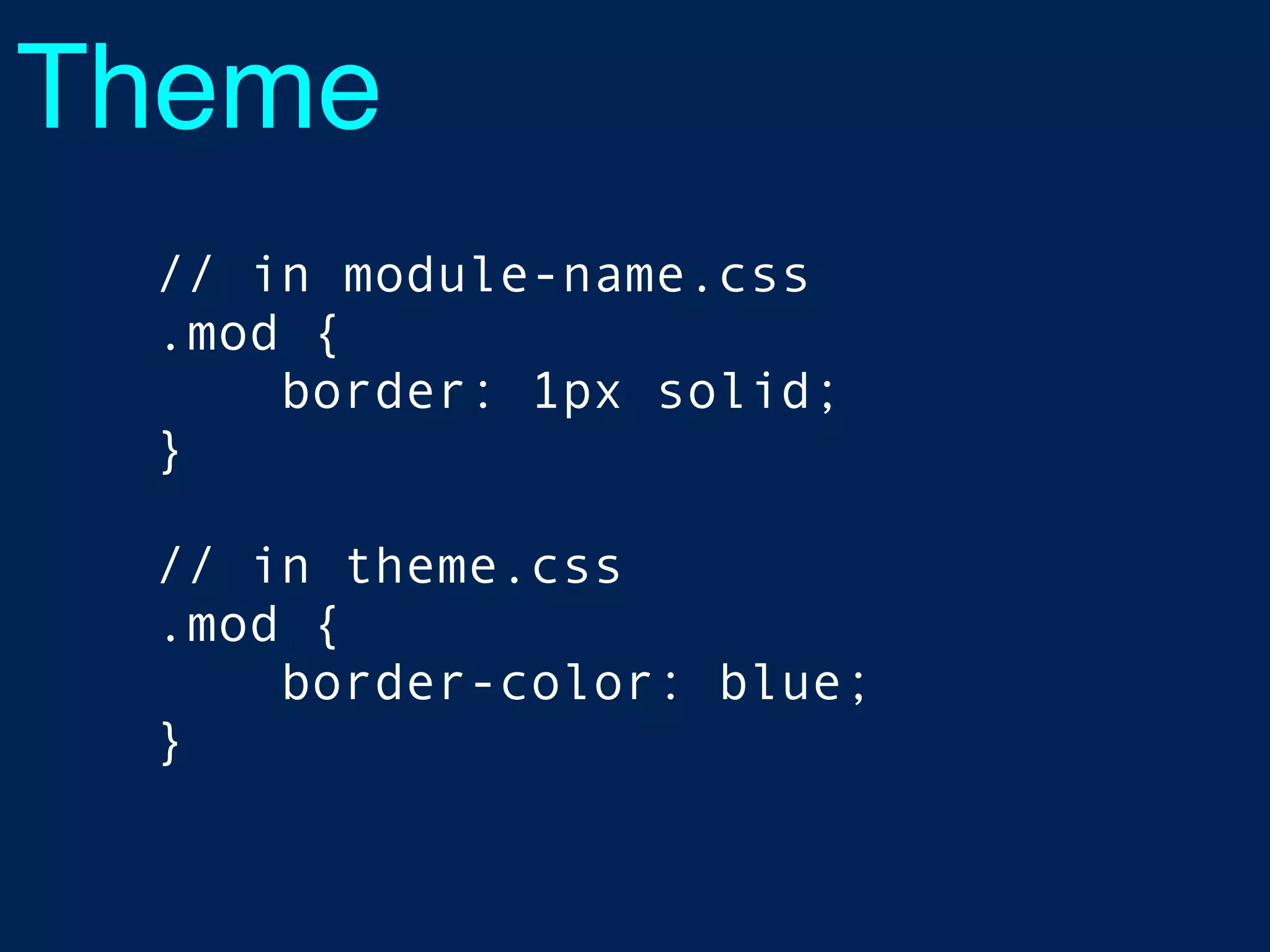 Theme
// in module-name.css
.mod {
border: 1px solid;
}
// in theme.css
.mod {
border-color: blue;
}
 