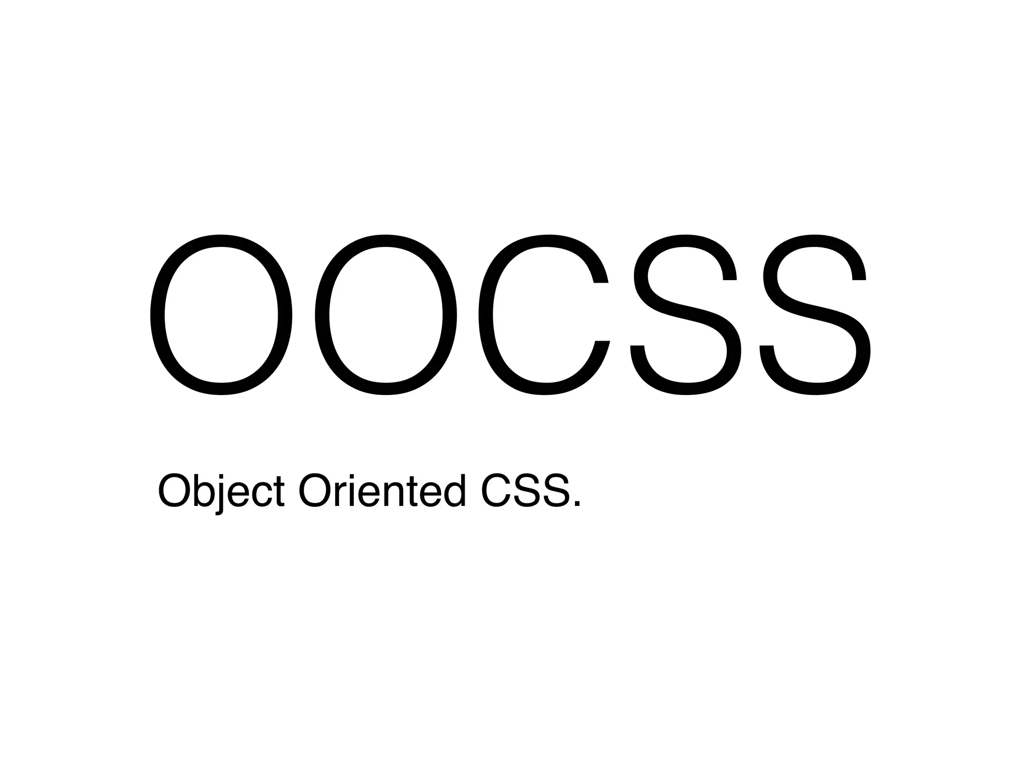 OOCSS
Object Oriented CSS.
 