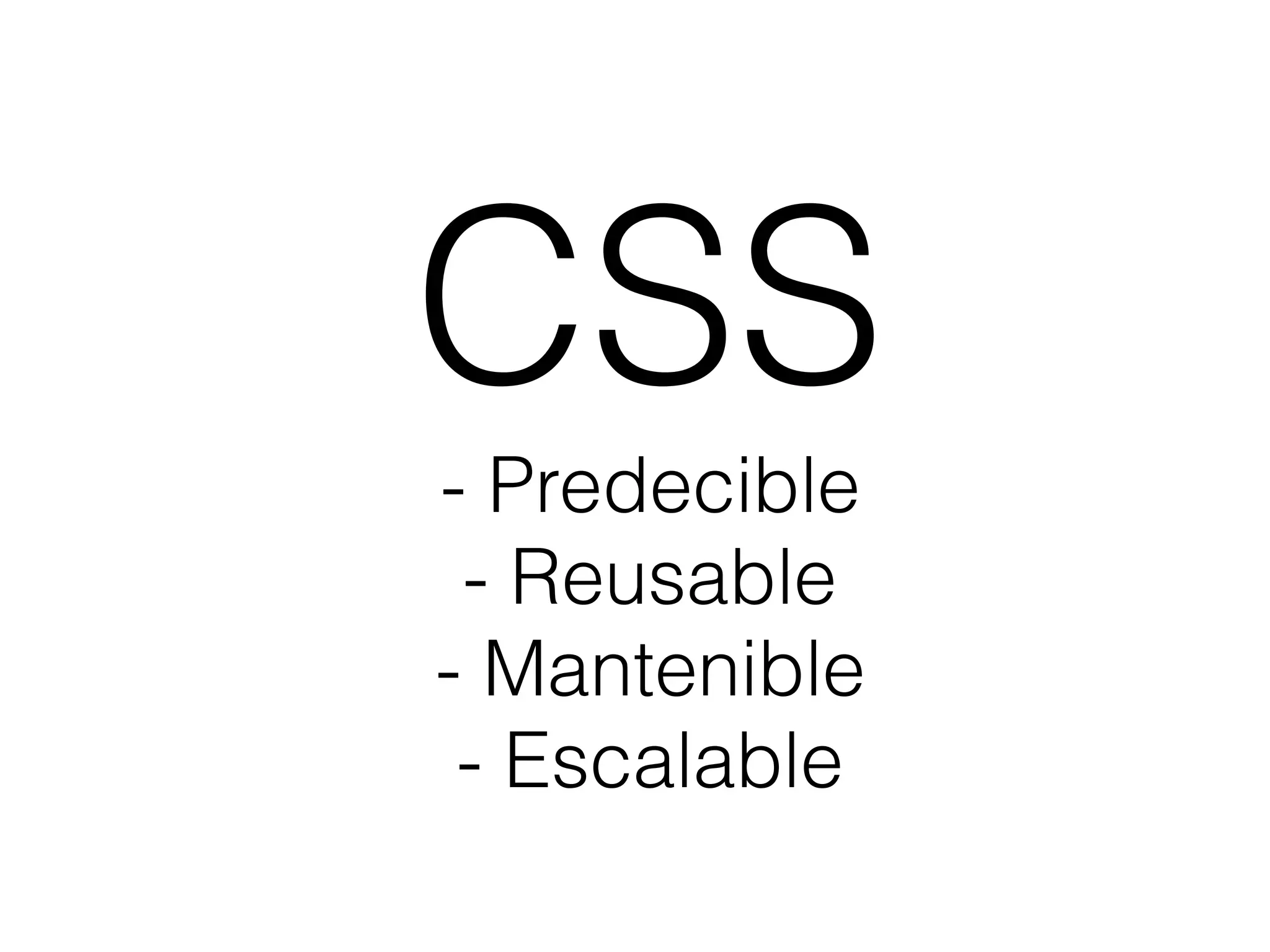 CSS
- Predecible
- Reusable
- Mantenible
- Escalable
 