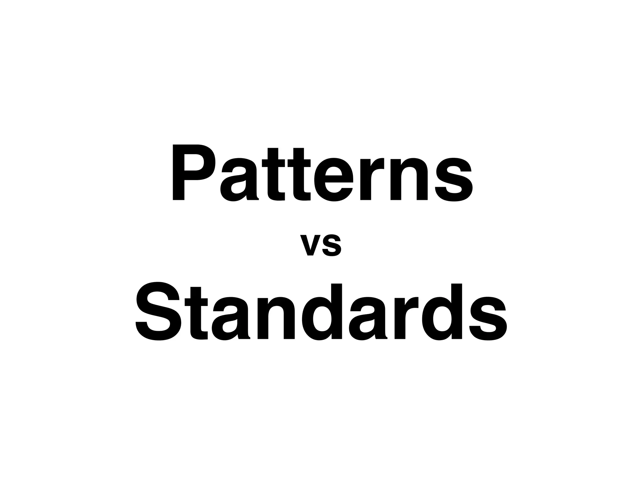 Patterns
   vs

Standards
 