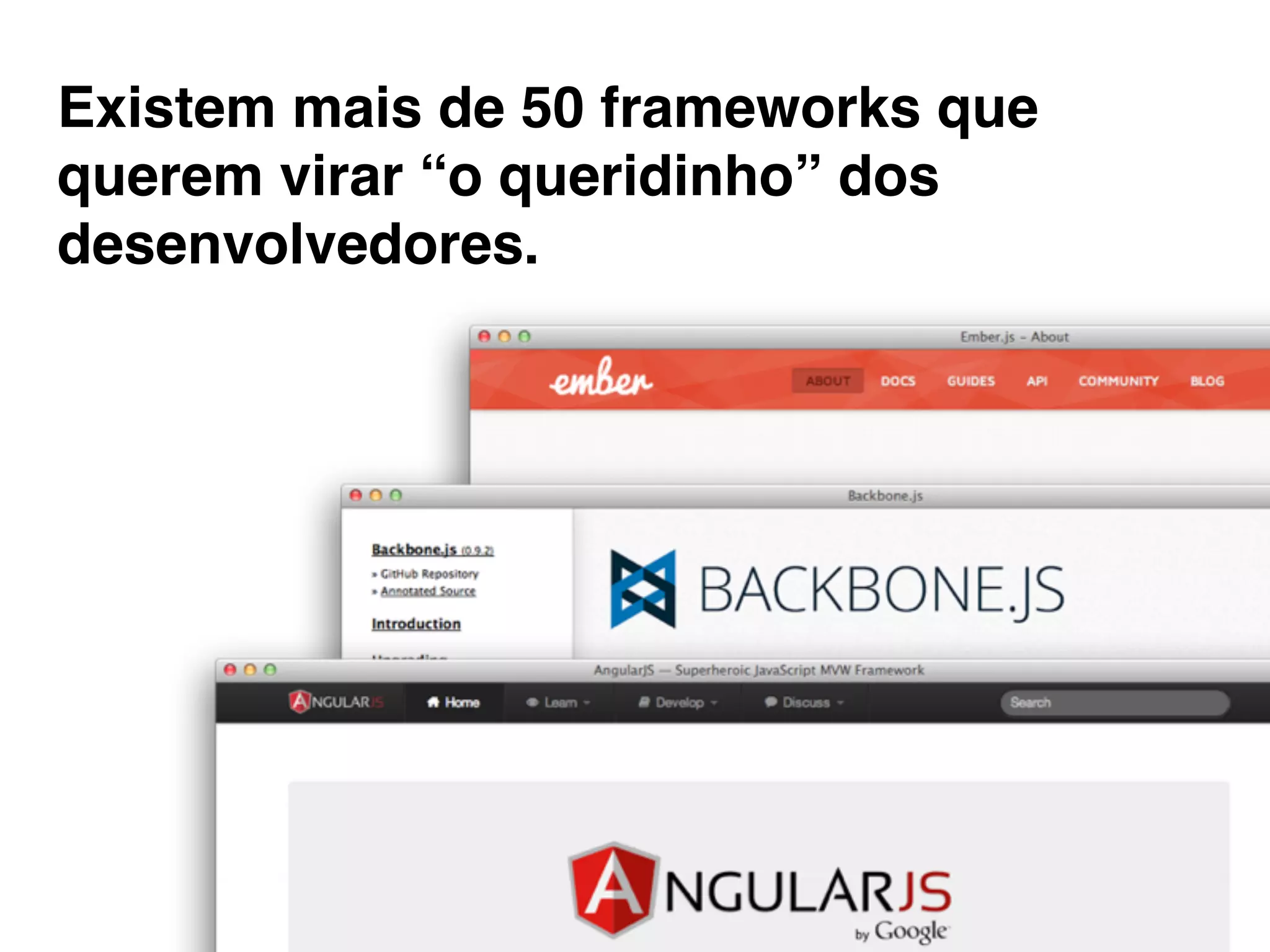 Existem mais de 50 frameworks que
querem virar “o queridinho” dos
desenvolvedores.
 