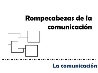 Rompecabezas de la
     comunicación




       La comunicación
 