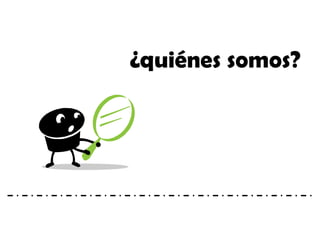 ¿quiénes somos?
 