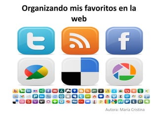Organizando mis favoritos en la
web
Autora: María Cristina
 