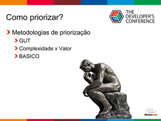 Globalcode – Open4education
Como priorizar?
Metodologias de priorização
GUT
Complexidade x Valor
BASICO
 