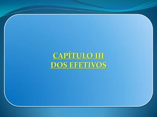 CAPÍTULO III
DOS EFETIVOS
 