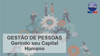GESTÃO DE PESSOAS
Gerindo seu Capital
Humano
 