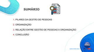 1. PILARES DA GESTÃO DE PESSOAS
2. ORGANIZAÇÃO
3. RELAÇÃO ENTRE GESTÃO DE PESSOAS X ORGANIZAÇÃO
4. CONCLUSÃO
SUMÁRIO
 