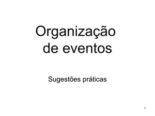 1 
Organização 
de eventos 
Sugestões práticas 
 