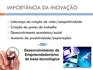 IMPORTÂNCIA DA INOVAÇÃO
122
 Liderança da criação de valor/competitividade
 Criação de postos de trabalho
 Desenvolvimento económico/social
 Aumento da produtividade/exportações
Desenvolvimento de
Empreendedorismo
de base tecnológica
 