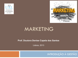 MARKETING
INTRODUÇÃO À GESTÃO
139
Prof. Doutora Denise Capela dos Santos
Lisboa, 2013
 
