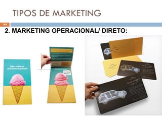 TIPOS DE MARKETING
148
2. MARKETING OPERACIONAL/ DIRETO:
 