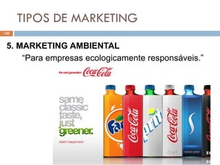 TIPOS DE MARKETING
150
5. MARKETING AMBIENTAL
“Para empresas ecologicamente responsáveis.”
 