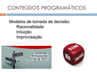 CONTEÚDOS PROGRAMÁTICOS
205
Modelos de tomada de decisão:
Racionalidade
Intuição
Improvisação
 