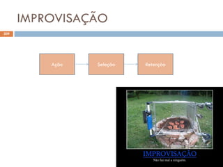 IMPROVISAÇÃO
209
Ação Seleção Retenção
 
