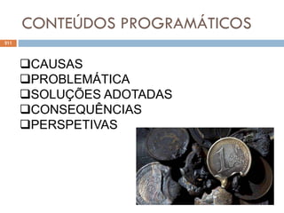 CONTEÚDOS PROGRAMÁTICOS
211
CAUSAS
PROBLEMÁTICA
SOLUÇÕES ADOTADAS
CONSEQUÊNCIAS
PERSPETIVAS
 