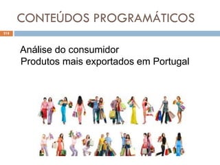 CONTEÚDOS PROGRAMÁTICOS
218
Análise do consumidor
Produtos mais exportados em Portugal
 