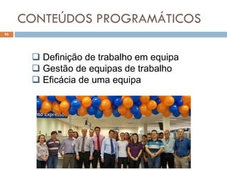 CONTEÚDOS PROGRAMÁTICOS
95
 Definição de trabalho em equipa
 Gestão de equipas de trabalho
 Eficácia de uma equipa
 