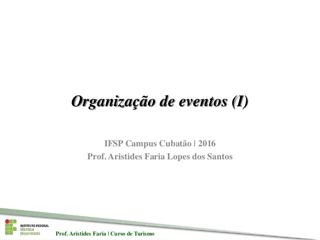 Prof. Aristides Faria | Curso de TurismoProf. Aristides Faria | Curso de Turismo
Organização de eventos (I)
IFSP Campus Cu...