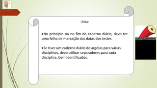 Nota:
No princípio ou no fim do caderno diário, devo ter
uma folha de marcação das datas dos testes.
Se tiver um caderno diário de argolas para várias
disciplinas, devo utilizar separadores para cada
disciplina, bem identificados.
 