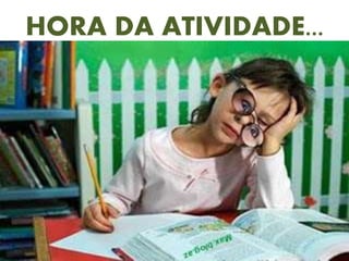 HORA DA ATIVIDADE...
 